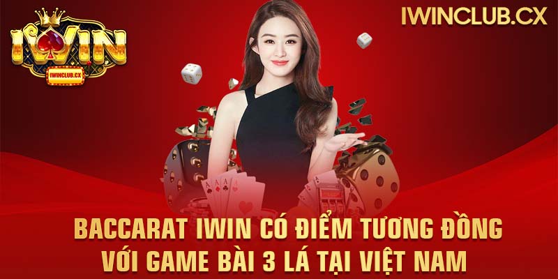 Baccarat IWIN có điểm tương đồng với game bài 3 lá tại Việt Nam 