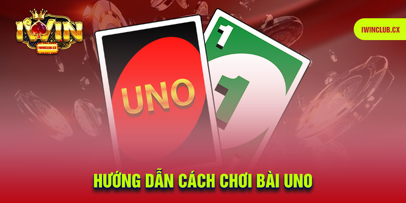 Hướng dẫn cách chơi bài Uno chi tiết từ A - Z cho tân thủ